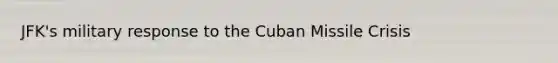 JFK's military response to the Cuban Missile Crisis