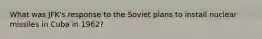 What was JFK's response to the Soviet plans to install nuclear missiles in Cuba in 1962?