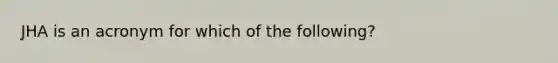JHA is an acronym for which of the following?