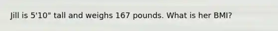 Jill is 5'10" tall and weighs 167 pounds. What is her BMI?