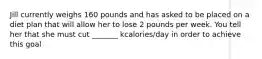 Jill currently weighs 160 pounds and has asked to be placed on a diet plan that will allow her to lose 2 pounds per week. You tell her that she must cut _______ kcalories/day in order to achieve this goal