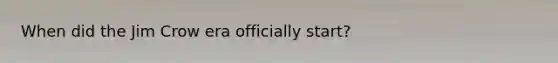 When did the Jim Crow era officially start?