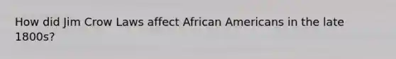 How did Jim Crow Laws affect African Americans in the late 1800s?