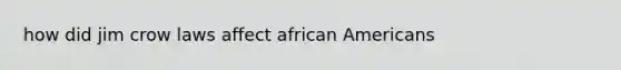 how did jim crow laws affect african Americans