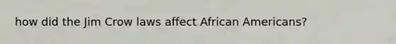 how did the Jim Crow laws affect African Americans?