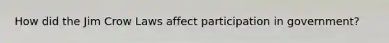 How did the Jim Crow Laws affect participation in government?