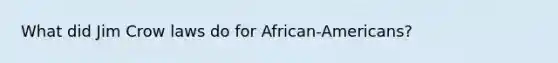 What did Jim Crow laws do for African-Americans?