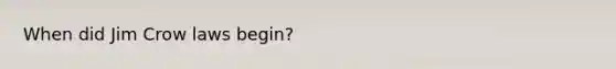 When did Jim Crow laws begin?