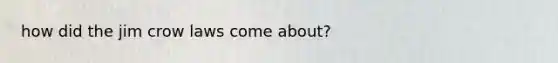 how did the jim crow laws come about?
