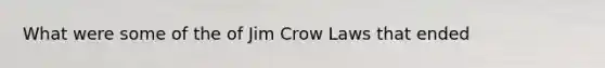 What were some of the of Jim Crow Laws that ended