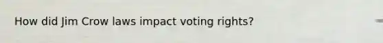 How did Jim Crow laws impact voting rights?