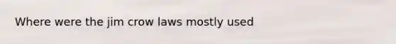 Where were the jim crow laws mostly used
