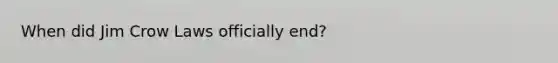 When did Jim Crow Laws officially end?