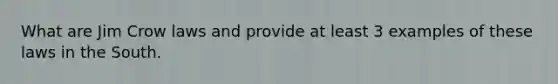 What are Jim Crow laws and provide at least 3 examples of these laws in the South.
