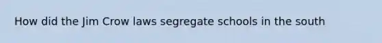 How did the Jim Crow laws segregate schools in the south