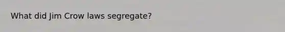 What did Jim Crow laws segregate?