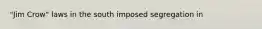 "Jim Crow" laws in the south imposed segregation in