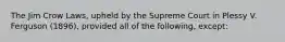 The Jim Crow Laws, upheld by the Supreme Court in Plessy V. Ferguson (1896), provided all of the following, except: