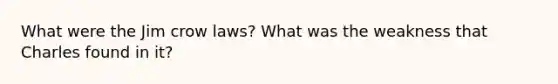 What were the Jim crow laws? What was the weakness that Charles found in it?