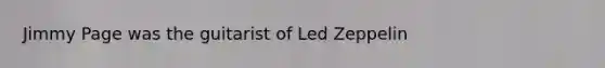 Jimmy Page was the guitarist of Led Zeppelin