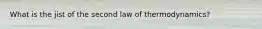 What is the jist of the second law of thermodynamics?