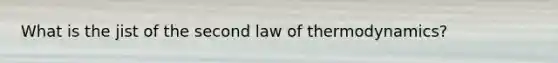 What is the jist of the second law of thermodynamics?