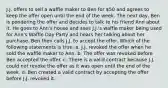 J.J. offers to sell a waffle maker to Ben for 50 and agrees to keep the offer open until the end of the week. The next day, Ben is pondering the offer and decides to talk to his friend Ann about it. He goes to Ann's house and sees J.J.'s waffle maker being used for Ann's Waffle Day Party and hears her talking about her purchase. Ben then calls J.J. to accept the offer. Which of the following statements is true: a. J.J. revoked the offer when he sold the waffle maker to Ann. b. The offer was revoked before Ben accepted the offer. c. There is a valid contract because J.J. could not revoke the offer as it was open until the end of the week. d. Ben created a valid contract by accepting the offer before J.J. revoked it.