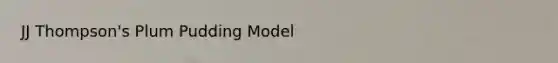 JJ Thompson's Plum Pudding Model