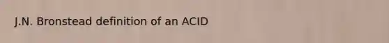 J.N. Bronstead definition of an ACID