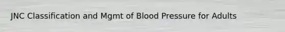 JNC Classification and Mgmt of Blood Pressure for Adults