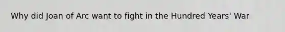 Why did Joan of Arc want to fight in the Hundred Years' War