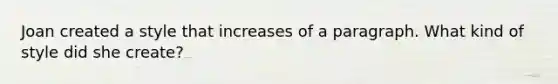 Joan created a style that increases of a paragraph. What kind of style did she create?