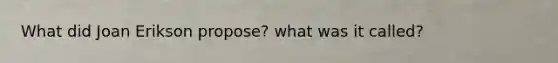 What did Joan Erikson propose? what was it called?