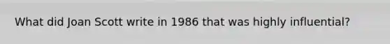 What did Joan Scott write in 1986 that was highly influential?