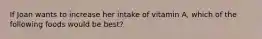 If Joan wants to increase her intake of vitamin A, which of the following foods would be best?