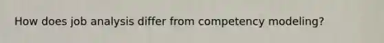 How does job analysis differ from competency modeling?