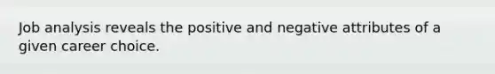 Job analysis reveals the positive and negative attributes of a given career choice.