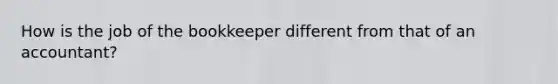 How is the job of the bookkeeper different from that of an accountant?
