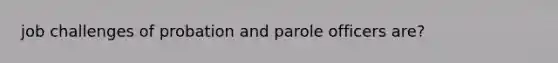 job challenges of probation and parole officers are?