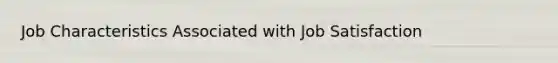Job Characteristics Associated with Job Satisfaction