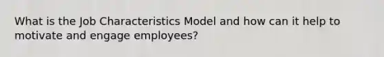 What is the Job Characteristics Model and how can it help to motivate and engage employees?