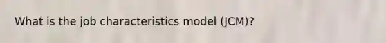 What is the job characteristics model (JCM)?