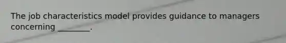 The job characteristics model provides guidance to managers concerning ________.