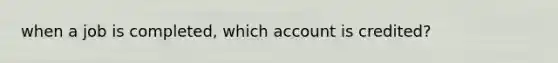 when a job is completed, which account is credited?