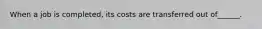 When a job is completed, its costs are transferred out of______.