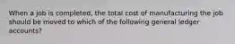 When a job is​ completed, the total cost of manufacturing the job should be moved to which of the following general ledger​ accounts?