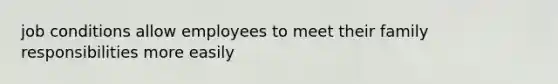 job conditions allow employees to meet their family responsibilities more easily