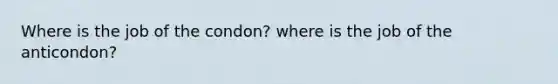 Where is the job of the condon? where is the job of the anticondon?