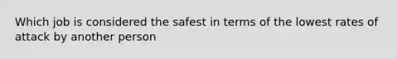 Which job is considered the safest in terms of the lowest rates of attack by another person