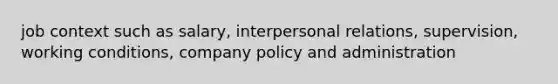 job context such as salary, interpersonal relations, supervision, working conditions, company policy and administration